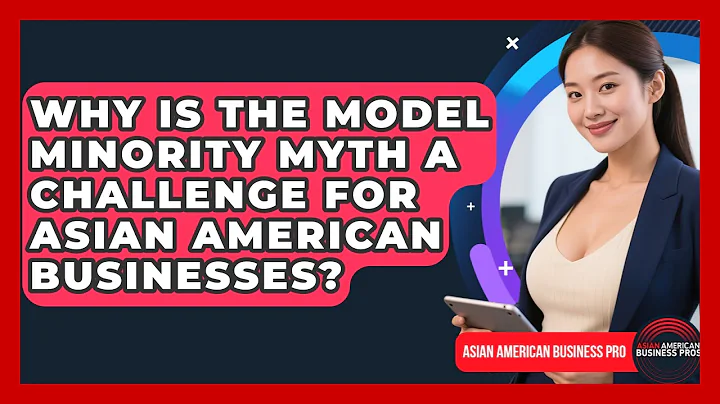 Why Is The Model Minority Myth A Challenge For Asian American Businesses?