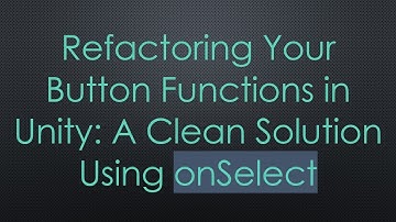 Refactoring Your Button Functions in Unity: A Clean Solution Using onSelect