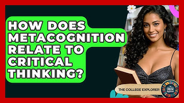 How Does Metacognition Relate To Critical Thinking? - The College Explorer