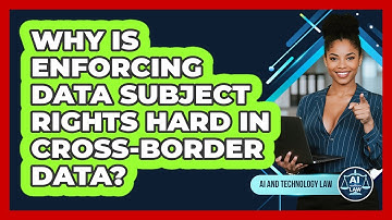 Why Is Enforcing Data Subject Rights Hard In Cross-border Data? - AI and Technology Law