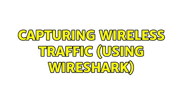 Capturing wireless traffic (using Wireshark)