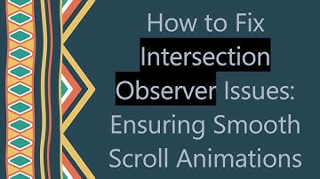 How to Fix Intersection Observer Issues: Ensuring Smooth Scroll Animations