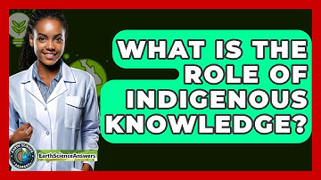 What Is The Role Of Indigenous Knowledge? - Earth Science Answers