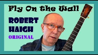 Fly on the Wall - Written & performed by Robert Haigh.