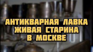 Антикварный магазин ЖИВАЯ СТАРИНА в Москве