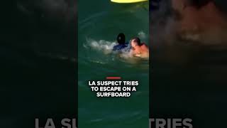 Wanted man tries to escape LA police on a surfboard in the Pacific
