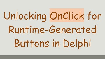 Unlocking OnClick for Runtime-Generated Buttons in Delphi