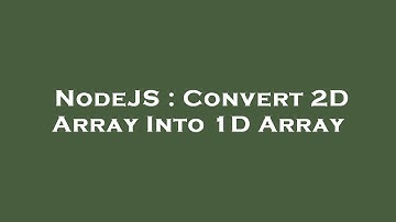 NodeJS : Convert 2D Array Into 1D Array