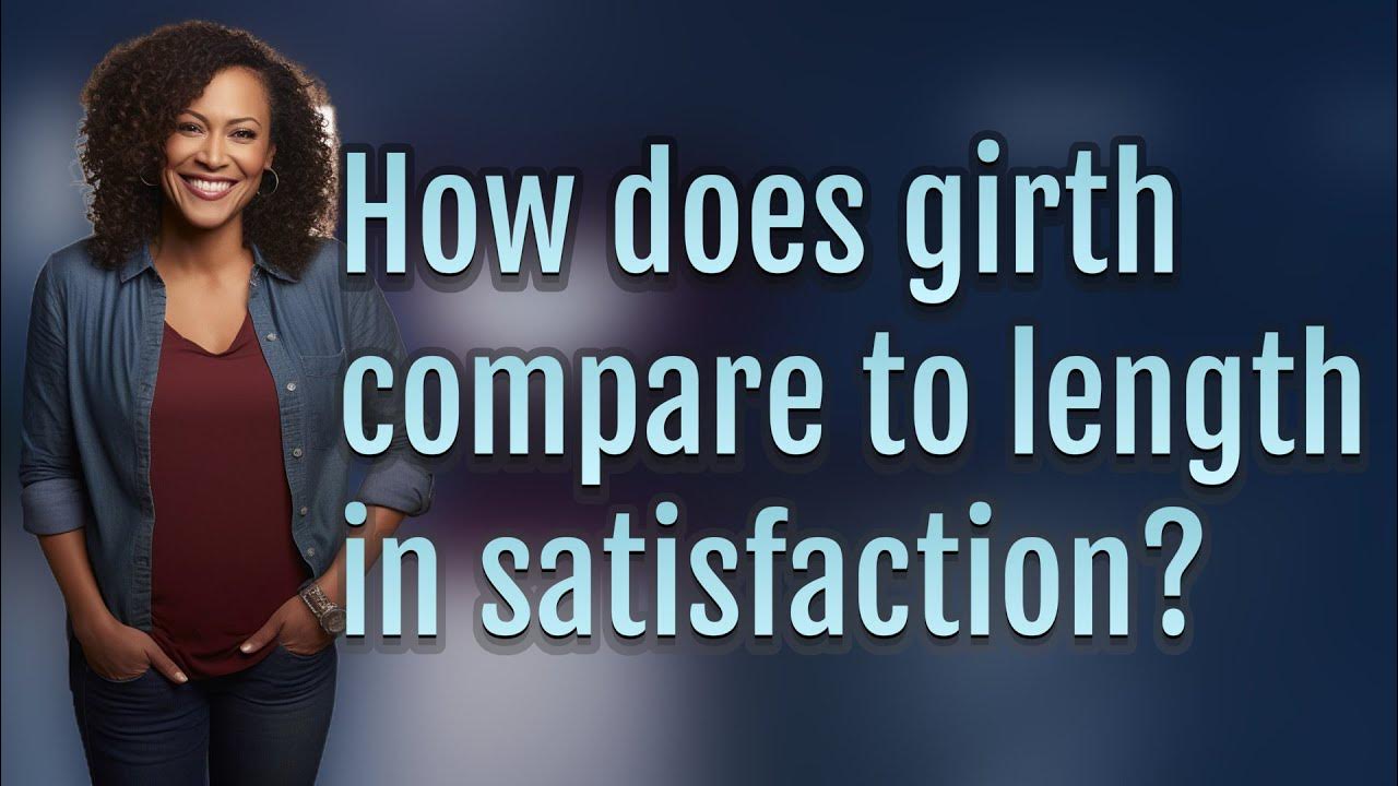 How does girth compare to length in satisfaction? - YouTube