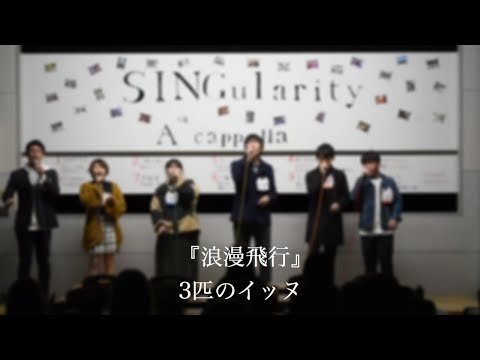 【アカペラ】浪漫飛行　３匹のイッヌ（アカペラサークルSINGularity）- 津田沼祭