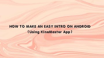 HOW TO MAKE AN EASY INTRO ON ANDROID (Using KineMaster App)