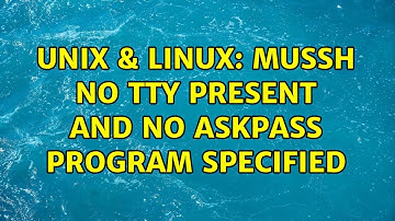 Unix & Linux: mussh no tty present and no askpass program specified (2 Solutions!!)