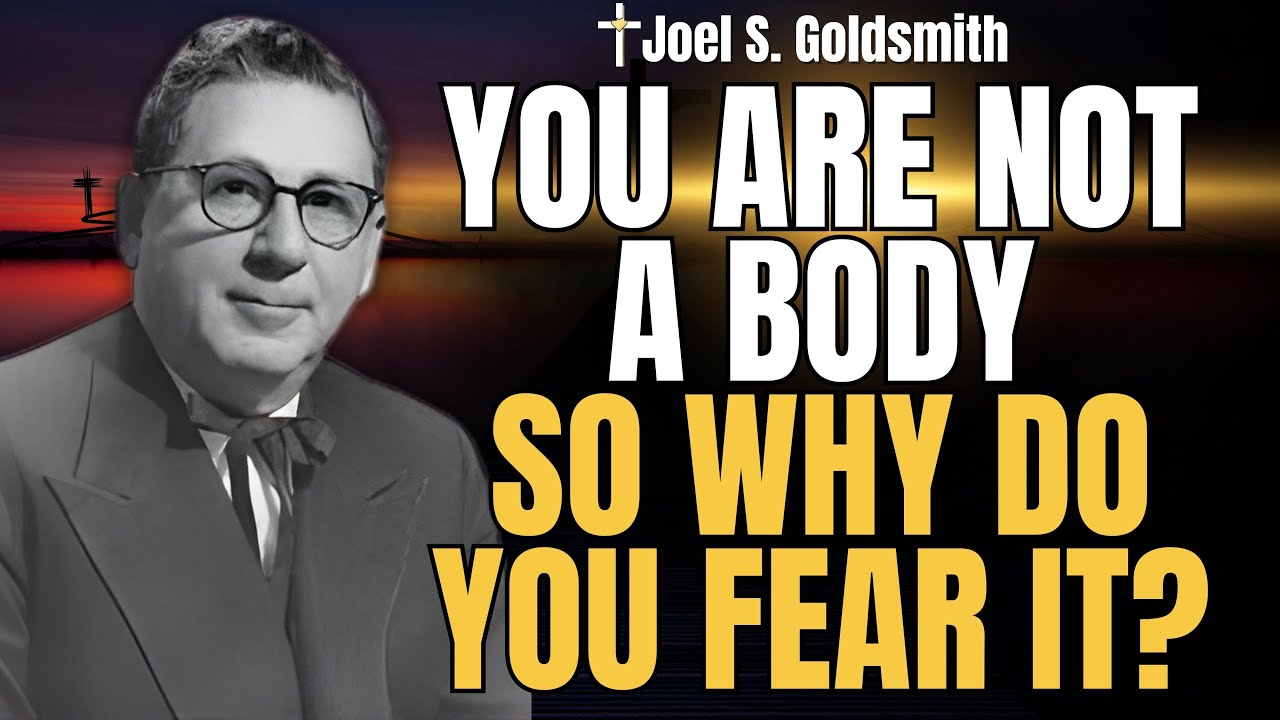 JOEL S. GOLDSMITH Reveals the Truth: YOU Are Not a Body—So Why Do You Fear It?