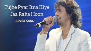 Cover Song — Sonu Nigam | Tujhe Pyar Itna Kiye Jaa Raha Hoon