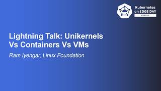 Lightning Talk: Unikernels Vs Containers Vs VMs - Ram Iyengar, Linux Foundation