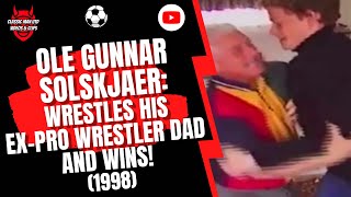 Ole Gunnar Solskjaer: Wrestles his Ex-Pro Wrestler Dad and Wins! (1998)