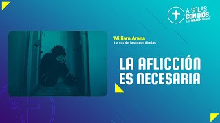 A solas con Dios con William Arana l La aflicción es necesaria l 29 de Mayo 2024