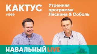 Кактус #099. Гости — Алексей Навальный и волонтеры московского штаба Кактус #099. Гости — Алексей Навальный и волонтеры московского штаба