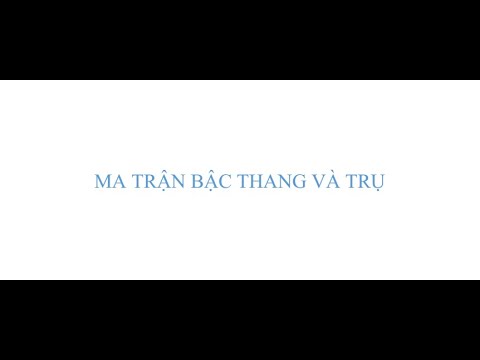 Video Đại số tuyến tính - Ma trận bậc thang - youtube