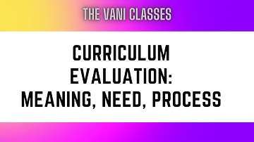 CURRICULUM EVALUATION | Meaning | Need | Process | Teaching of Phyisal Science and Life science |