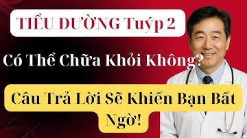 TIỂU ĐƯỜNG Tuýp 2 Có Thể Chữa Khỏi Không? Câu Trả Lời Sẽ Khiến Bạn Bất Ngờ!