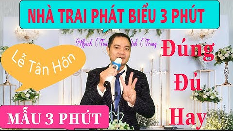 ĐẠI DIỆN NHÀ TRAI PHÁT BIỂU-MẪU 3 PHÚT-MẪU TRUNG BÌNH. Phát Biểu Lễ Tân Hôn.