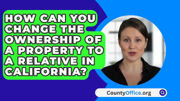 How Can You Change The Ownership Of A Property To A Relative In California? - CountyOffice.org