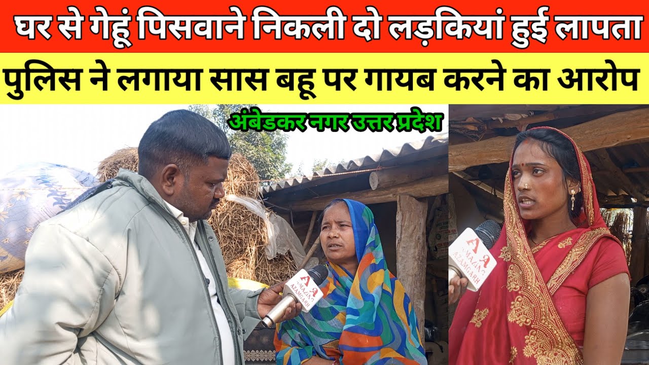 घर से गेहूं पिसवाने निकली दो लड़कियां हुई लापता पुलिस ने लगाया सास बहू पर गायब करने का आरोप Ambedkar