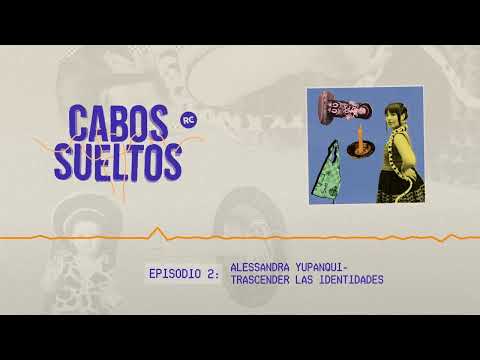 Alessandra Yupanqui: Trascender el rollo identitario | Cabos Sueltos | Entrevista | Episodio 2