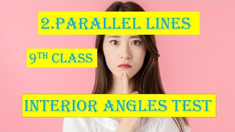 Interior angles test/ test for parallel lines/2 parallel lines