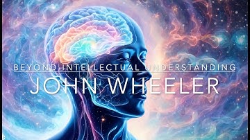Beyond intellectual understanding of non duality. John Wheeler