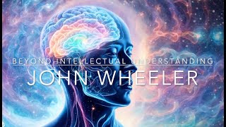 Beyond intellectual understanding of non duality. John Wheeler