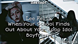 When Your School Finds out About Your Kpop Idol Boyfriend | Lee Felix | Oneshot