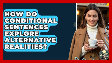 How Do Conditional Sentences Explore Alternative Realities? - Lexicon Lounge