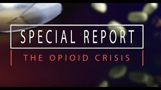 Special Report: The Opioid Crisis (Episode 1)