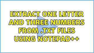 Extract One letter and three numbers from .txt files using Notepad++ (2 Solutions!!)