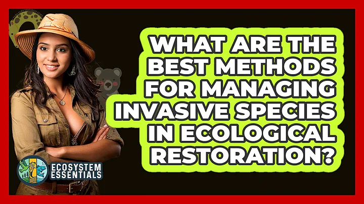 What Are The Best Methods For Managing Invasive Species In Ecological Restoration?