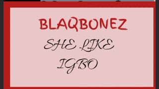 Blaqbonez _-_ She Like Igbo || AUDIO •• Notch Lyrics ••