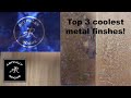 Top 3 Coolest Metal Finishes!