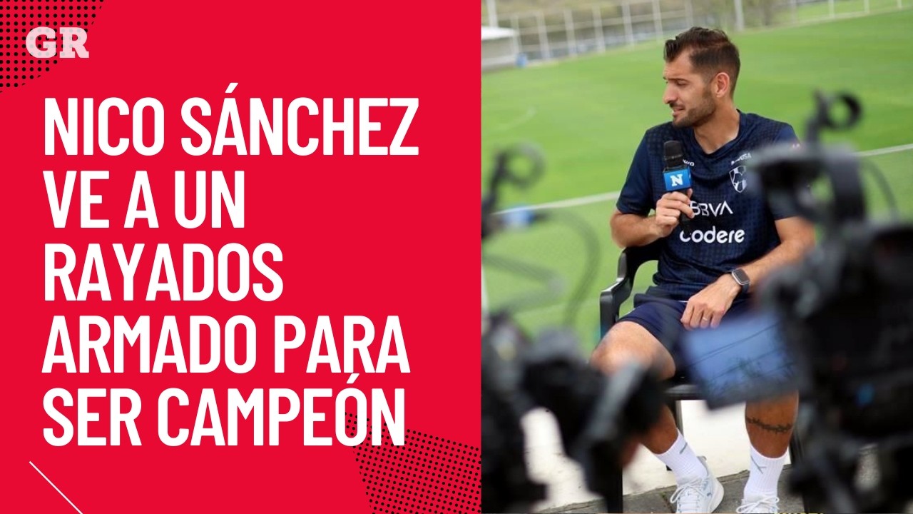 Nico Sánchez ve a un Rayados armado para ser campeón