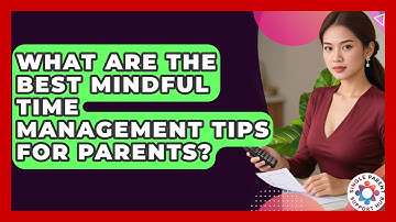 What Are The Best Mindful Time Management Tips For Parents? - Single Parent Support Hub