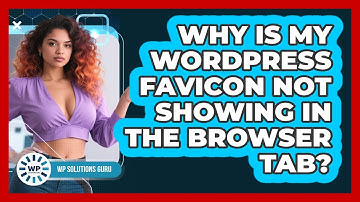 Why Is My WordPress Favicon Not Showing In The Browser Tab? - WP Solutions Guru