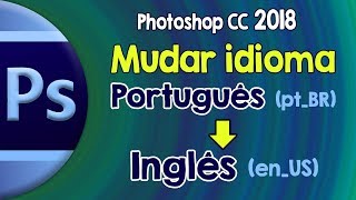 Photoshop CC 2018 - Mudar idioma de PORTUGUÊS para INGLÊS  | Rápido e Fácil