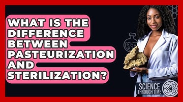 What Is The Difference Between Pasteurization And Sterilization? - Science Through Time