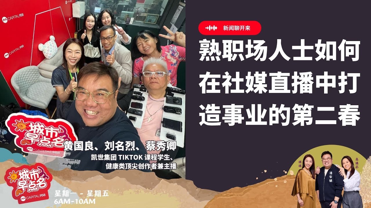 CAPITAL 958 | 新闻聊开来：成熟职场人士如何在社媒直播中打造事业的第二春