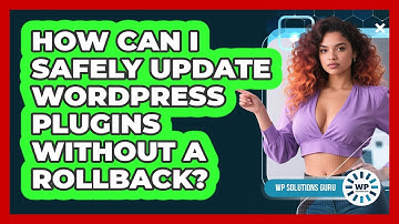 How Can I Safely Update WordPress Plugins Without A Rollback? - WP Solutions Guru