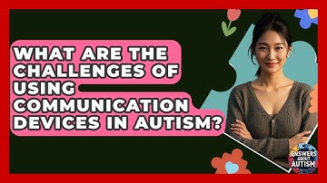 What Are The Challenges Of Using Communication Devices In Autism? - Answers About Autism