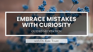A Guided Meditation to Embrace Mistakes with Curiosity with Dr. Kate Truitt