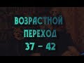 Возрастной переход 37 - 42