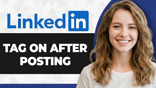 How to Tag on LinkedIn After Posting (Full 2026 Guide)